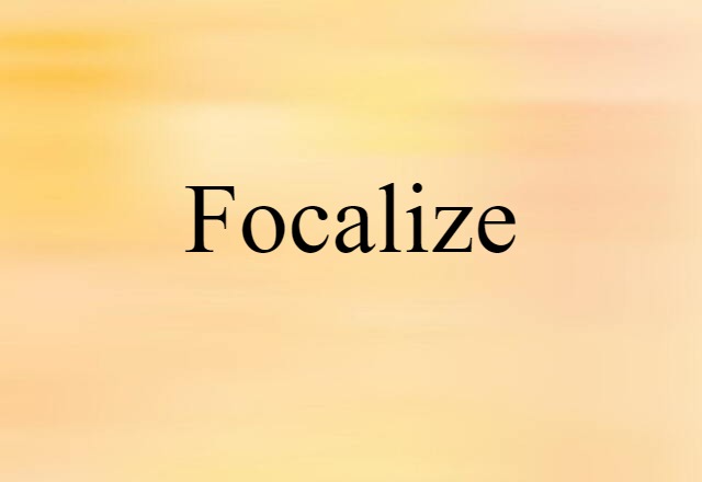 Focalize (noun) Definition, Meaning & Examples