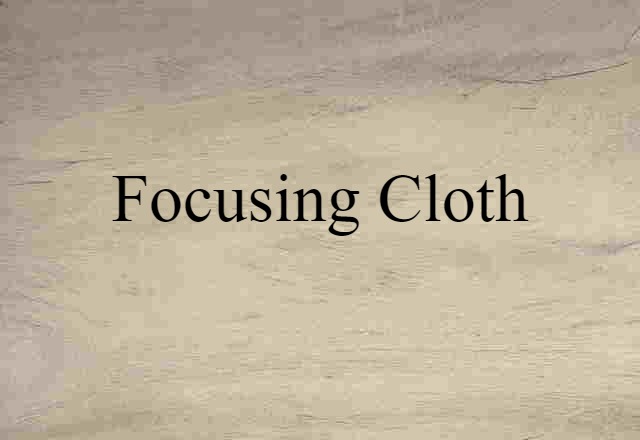 focusing cloth