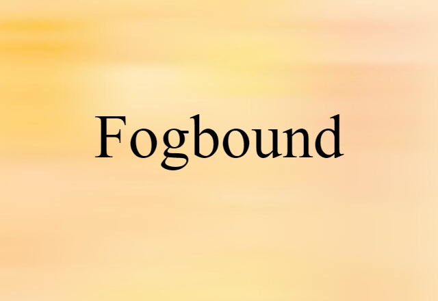 Fogbound (noun) Definition, Meaning & Examples