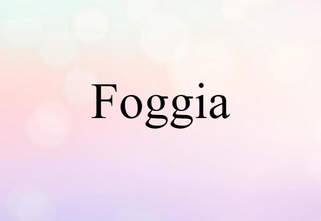 Foggia (noun) Definition, Meaning & Examples