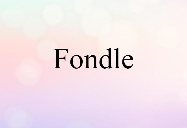 Fondle (noun) Definition, Meaning & Examples