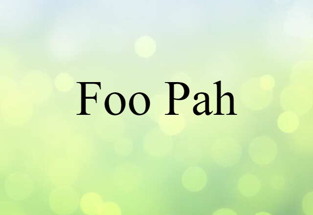 Foo Pah (noun) Definition, Meaning & Examples