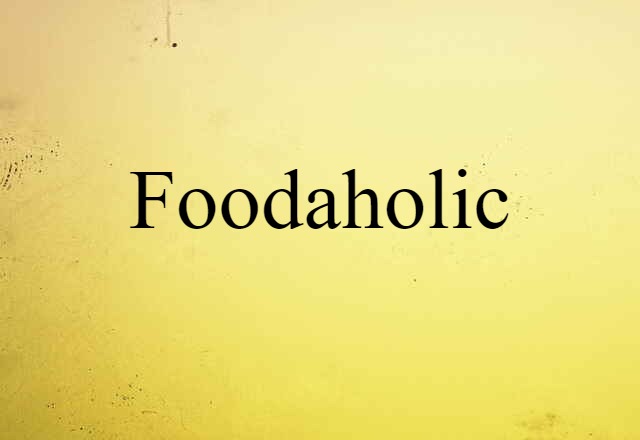 Foodaholic (noun) Definition, Meaning & Examples