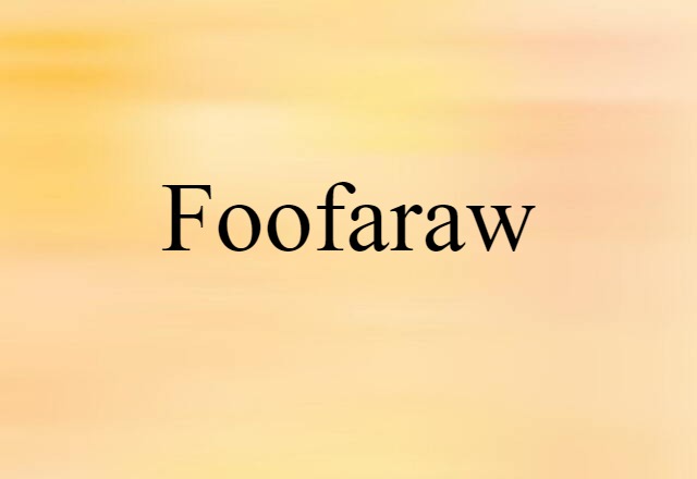 Foofaraw (noun) Definition, Meaning & Examples