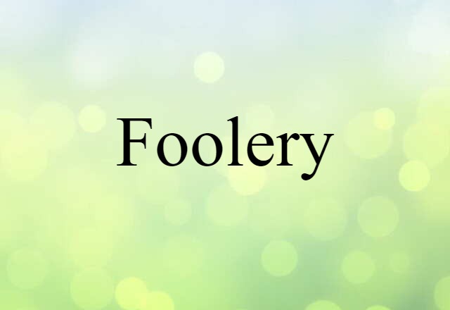 Foolery (noun) Definition, Meaning & Examples