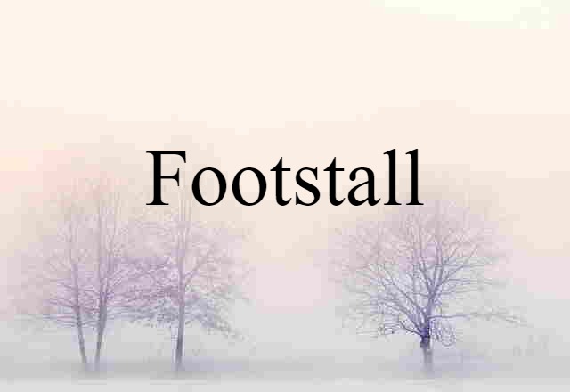 Footstall (noun) Definition, Meaning & Examples