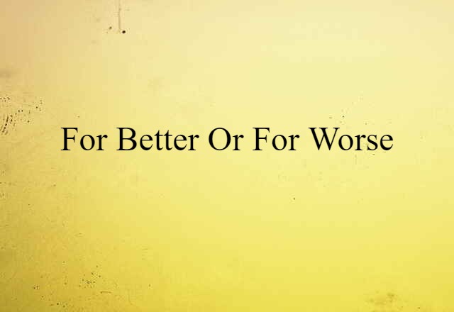 for better or for worse