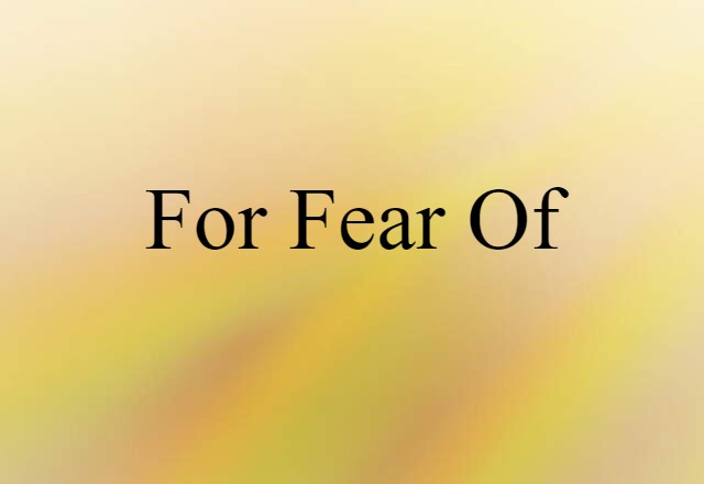 for fear of