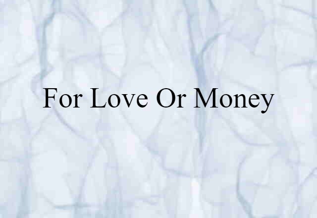 for love or money