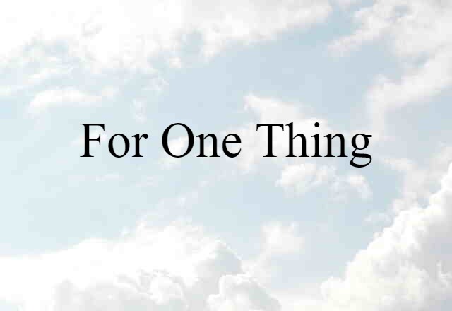 For One Thing (noun) Definition, Meaning & Examples