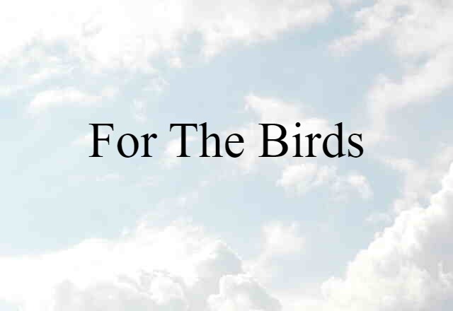 for the birds