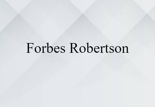 Forbes-Robertson (noun) Definition, Meaning & Examples