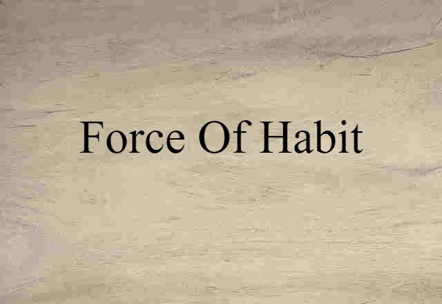 force of habit