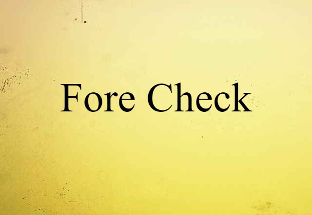 Fore-check (noun) Definition, Meaning & Examples