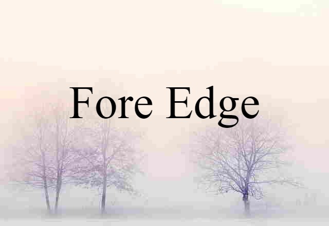 Fore Edge (noun) Definition, Meaning & Examples