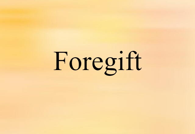 Foregift (noun) Definition, Meaning & Examples