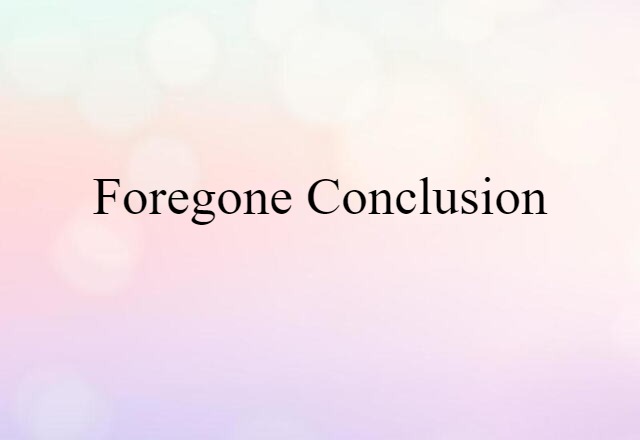 foregone conclusion