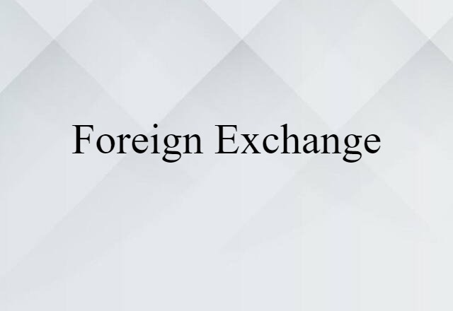 Foreign Exchange (noun) Definition, Meaning & Examples