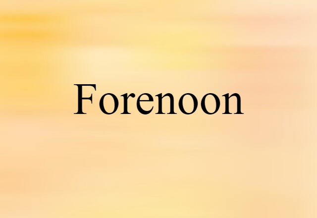 Forenoon (noun) Definition, Meaning & Examples