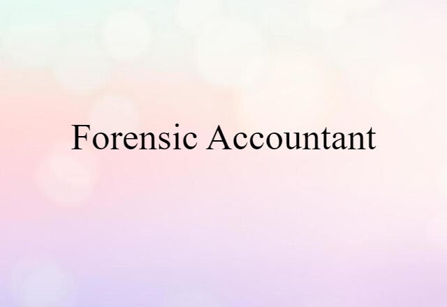 Forensic Accountant (noun) Definition, Meaning & Examples