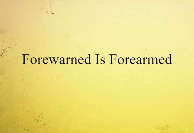 Forewarned is forearmed