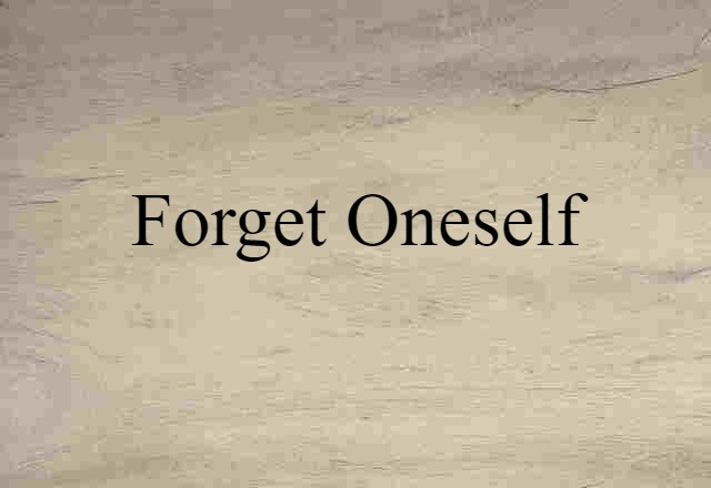 forget oneself