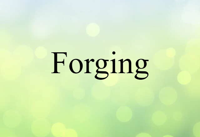 Forging (noun) Definition, Meaning & Examples