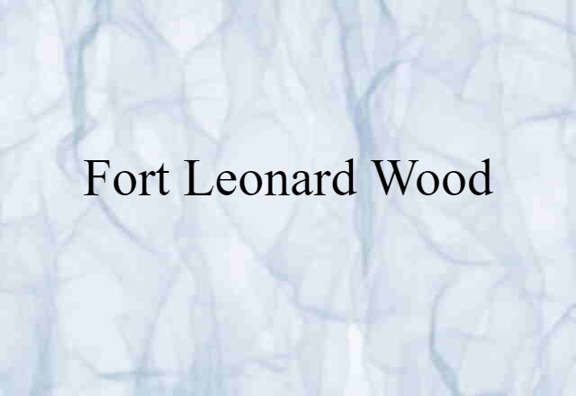 Fort Leonard Wood (noun) Definition, Meaning & Examples