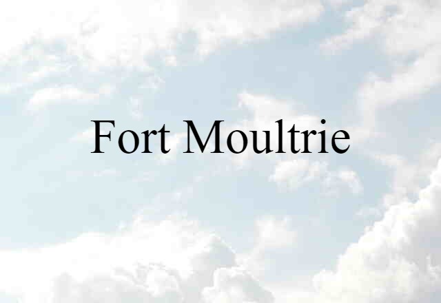 Fort Moultrie (noun) Definition, Meaning & Examples