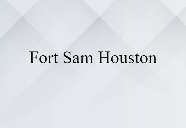 Fort Sam Houston (noun) Definition, Meaning & Examples