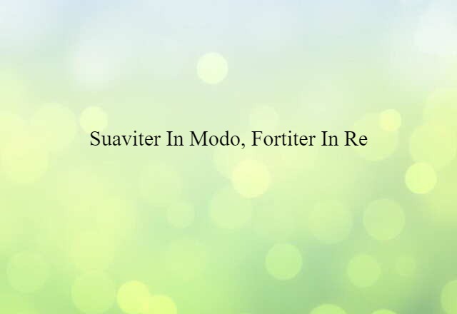 suaviter in modo, fortiter in re