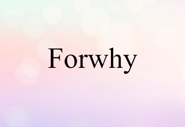 Forwhy (noun) Definition, Meaning & Examples