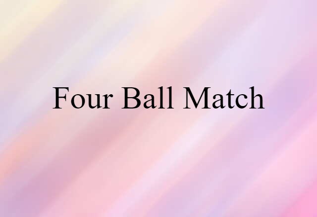 Four-ball Match (noun) Definition, Meaning & Examples