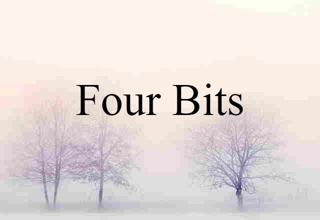 Four Bits (noun) Definition, Meaning & Examples