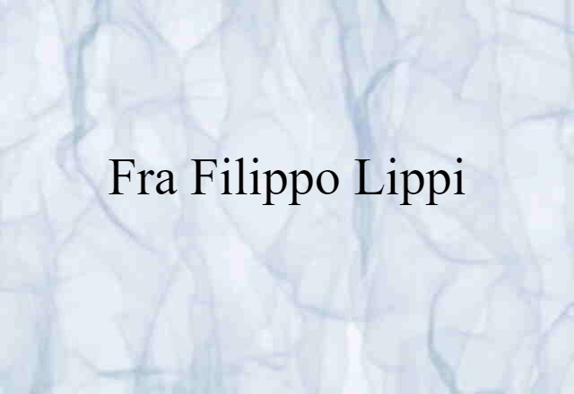 Fra Filippo Lippi (noun) Definition, Meaning & Examples