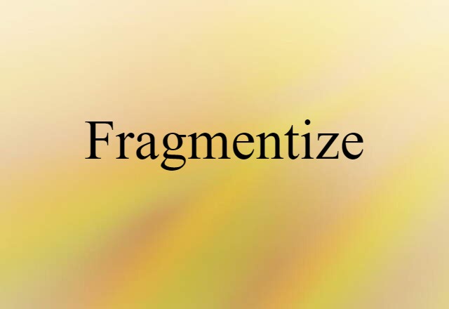 Fragmentize (noun) Definition, Meaning & Examples