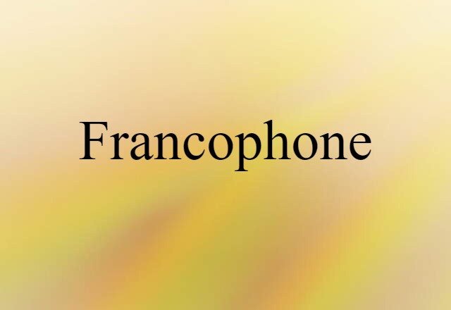 Francophone (noun) Definition, Meaning & Examples