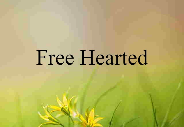 Free-hearted (noun) Definition, Meaning & Examples