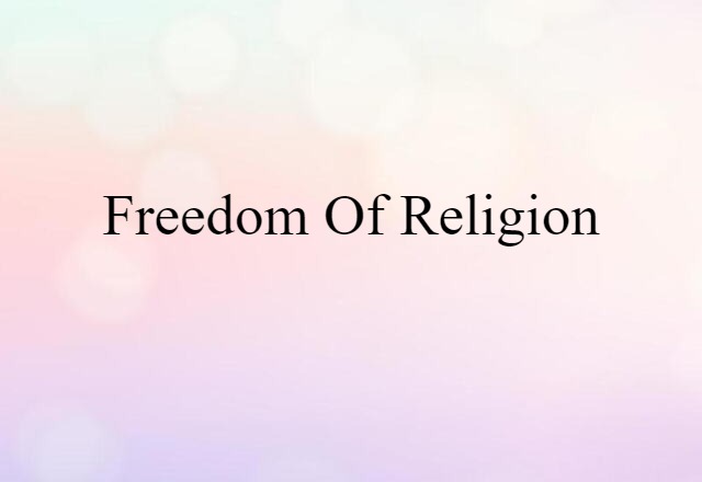 Freedom Of Religion (noun) Definition, Meaning & Examples