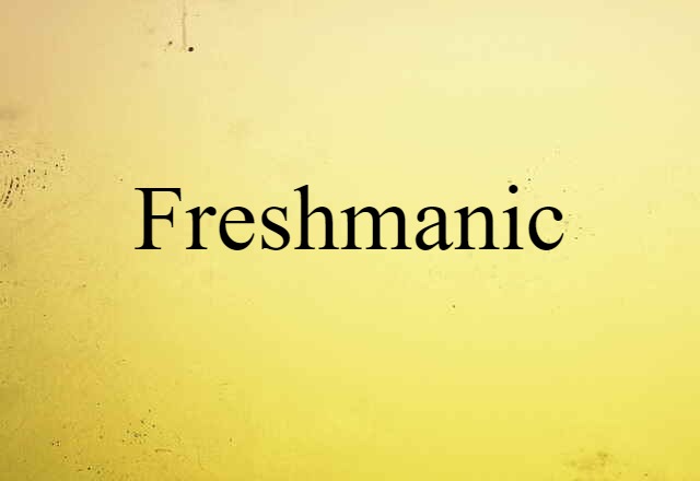 Freshmanic (noun) Definition, Meaning & Examples