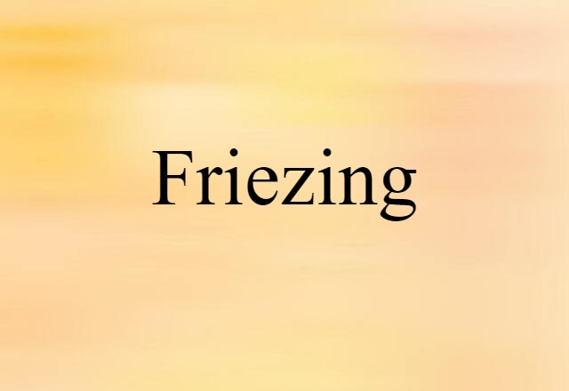 Friezing (noun) Definition, Meaning & Examples