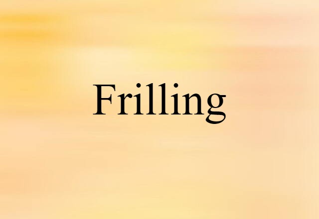 Frilling (noun) Definition, Meaning & Examples