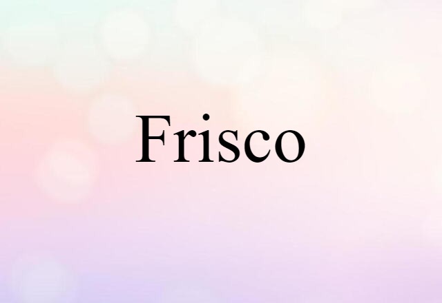 Frisco (noun) Definition, Meaning & Examples