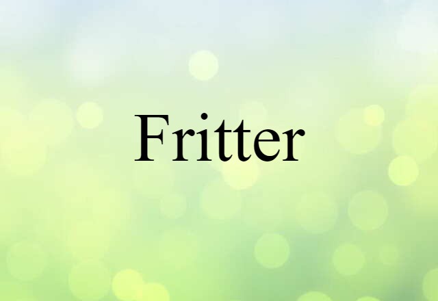 Fritter (noun) Definition, Meaning & Examples