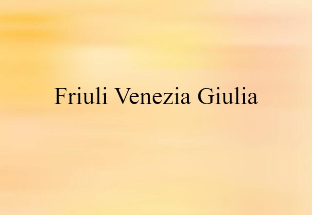 Friuli-Venezia Giulia (noun) Definition, Meaning & Examples