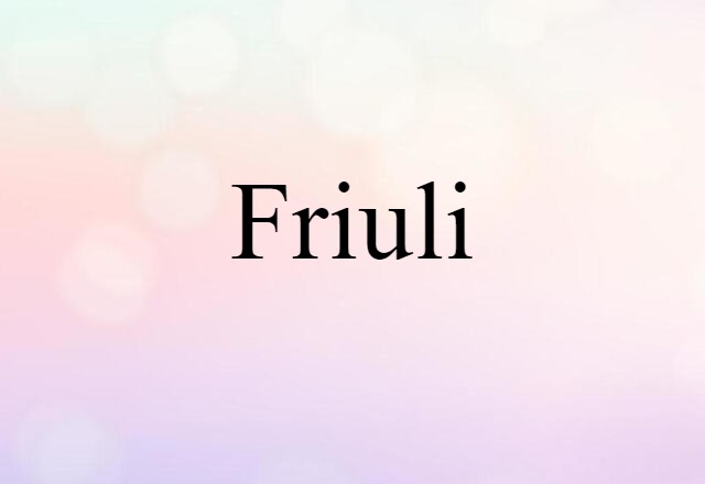 Friuli (noun) Definition, Meaning & Examples