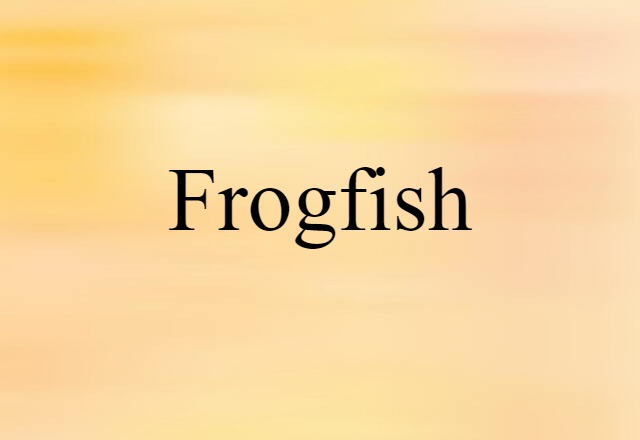 Frogfish (noun) Definition, Meaning & Examples