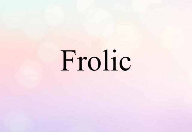 Frolic (noun) Definition, Meaning & Examples