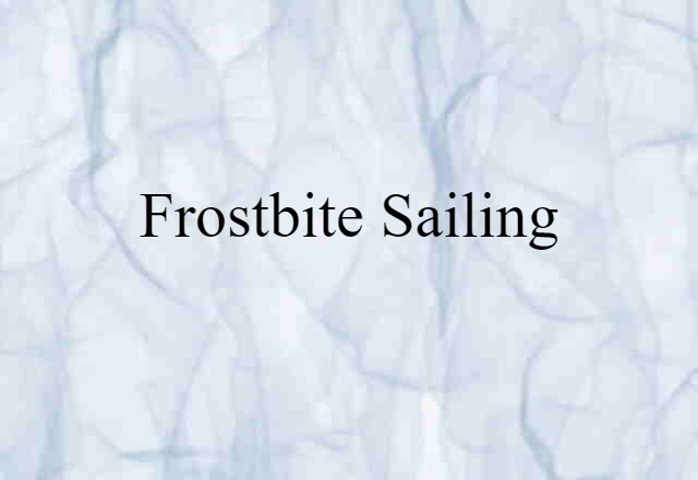 Frostbite Sailing (noun) Definition, Meaning & Examples