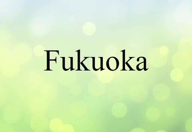 Fukuoka (noun) Definition, Meaning & Examples